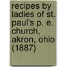 Recipes by Ladies of St. Paul's P. E. Church, Akron, Ohio (1887) door Onbekend