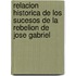 Relacion Historica De Los Sucesos De La Rebelion De Jose Gabriel
