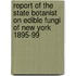 Report Of The State Botanist On Edible Fungi Of New York 1895-99