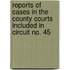 Reports Of Cases In The County Courts Included In Circuit No. 45