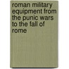 Roman Military Equipment From The Punic Wars To The Fall Of Rome by M.C. Bishop
