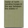 Roster of North Carolina Troops in the War Between the States V1 by John W. Moore