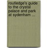 Routledge's Guide To The Crystal Palace And Park At Sydenham ... by Edward MacDermott