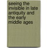 Seeing the Invisible in Late Antiquity and the Early Middle Ages door M. Mostert