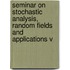 Seminar on Stochastic Analysis, Random Fields and Applications V