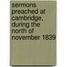 Sermons Preached At Cambridge, During The North Of November 1839 door Henry Melvill