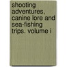 Shooting Adventures, Canine Lore And Sea-Fishing Trips. Volume I by Lewis Clements Wildfowler
