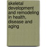 Skeletal Development And Remodeling In Health, Disease And Aging by Mone Zaidi