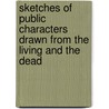 Sketches Of Public Characters Drawn From The Living And The Dead by Ignatius Loyola Robertson