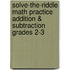Solve-the-Riddle Math Practice Addition & Subtraction Grades 2-3