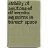 Stability Of Solutions Of Differential Equations In Banach Space