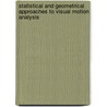 Statistical And Geometrical Approaches To Visual Motion Analysis by Unknown