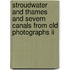Stroudwater And Thames And Severn Canals From Old Photographs Ii