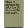 Tables To Facilitate The Reduction Of Places Of The Fixed Stars. door United States Naval Observatory. Nautica
