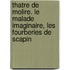 Thatre de Molire. Le Malade Imaginaire, Les Fourberies de Scapin