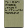 The 100 Most Influential Painters & Sculptors of the Renaissance door Onbekend
