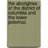 The Aborigines Of The District Of Columbia And The Lower Potomac