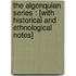 The Algonquian Series : [With Historical And Ethnological Notes]