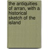 The Antiquities Of Arran, With A Historical Sketch Of The Island by John M'Arthur