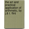 The Art And Practical Application Of Arithmetic, By J.& T. Flint door Thomas Flint; James Pattie