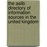The Aslib Directory Of Information Sources In The United Kingdom by Routledge