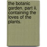 The Botanic Garden. Part Ii. Containing The Loves Of The Plants. door Erasmus Darwin