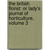 The British Florist: Or Lady's Journal Of Horticulture, Volume 3 by Unknown