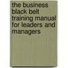 The Business Black Belt Training Manual for Leaders and Managers door Stephen Iacullo