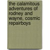The Calamitous Adventures of Rodney and Wayne, Cosmic Repairboys door Mark Dunne
