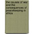 The Causes of War and the Consequences of Peacekeeping in Africa