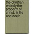The Christian Entirely The Property Of Christ, In Life And Death
