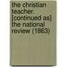 The Christian Teacher. [Continued As] The National Review (1863) door Review National