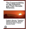 The Compressibility Of The Elements And Their Periodic Relations by Theodore William Richards