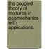 The Coupled Theory Of Mixtures In Geomechanics With Applications