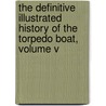 The Definitive Illustrated History of the Torpedo Boat, Volume V by Joe Hinds