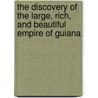 The Discovery Of The Large, Rich, And Beautiful Empire Of Guiana door Sir Walter Raleigh