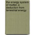 The Energy System Of Matter, A Deduction From Terrestrial Energy