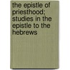 The Epistle Of Priesthood; Studies In The Epistle To The Hebrews by Alexander Nairne