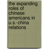 The Expanding Roles Of Chinese Americans In U.S.-China Relations by Unknown