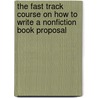 The Fast Track Course on How to Write a Nonfiction Book Proposal door Stephen Blake Mettee