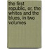 The First Republic, Or, The Whites And The Blues, In Two Volumes