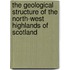 The Geological Structure Of The North-West Highlands Of Scotland