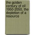 The Golden Century of Oil 1950-2050, the Depletion of a Resource