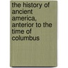 The History Of Ancient America, Anterior To The Time Of Columbus door George Jones