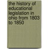 The History Of Educational Legislation In Ohio From 1803 To 1850 door Edward Alanson Miller