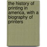 The History Of Printing In America, With A Biography Of Printers door Isaiah Thomas