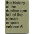 The History Of The Decline And Fall Of The Roman Empire Volume 6
