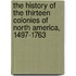 The History Of The Thirteen Colonies Of North America, 1497-1763