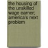 The Housing Of The Unskilled Wage Earner; America's Next Problem