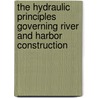 The Hydraulic Principles Governing River And Harbor Construction by Curtis McDonald Townsend